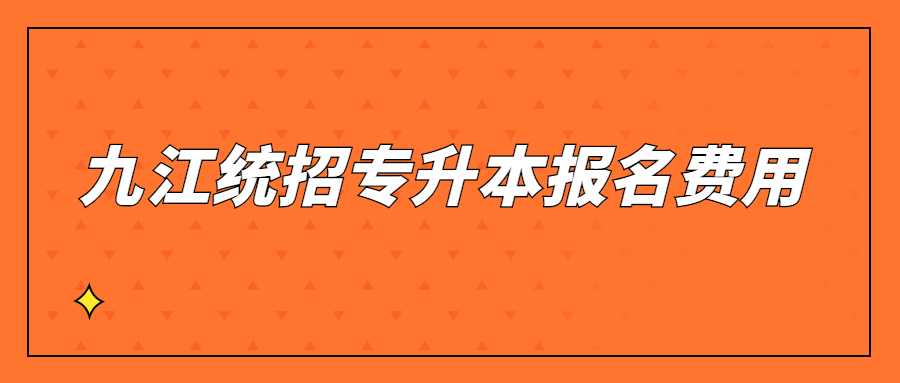 九江统招专升本报名费用 (1).jpg