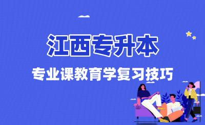 2022年江西专升本专业课教育学复习技巧