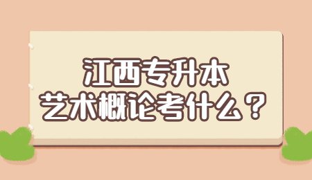 江西专升本艺术概论考什么？
